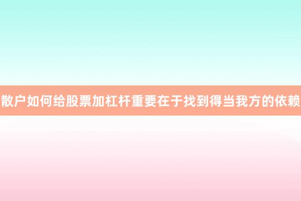散户如何给股票加杠杆重要在于找到得当我方的依赖