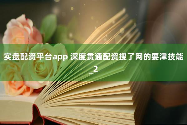 实盘配资平台app 深度贯通配资搜了网的要津技能_2